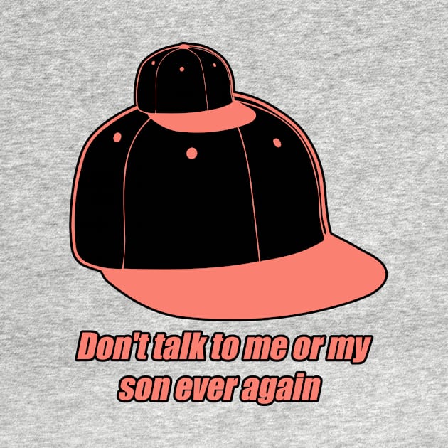 Don't Talk to Me or My Son Ever Again by Stupidi-Tees